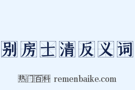 别房士清反义词是什么意思的图片